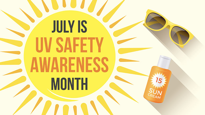 July is Ultraviolet Safety Awareness Month.